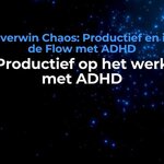 Overwin Chaos: Productief en in de Flow met ADHD